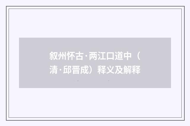 叙州怀古·两江口道中（清·邱晋成）释义及解释