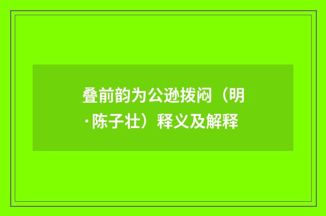 叠前韵为公逊拨闷（明·陈子壮）释义及解释