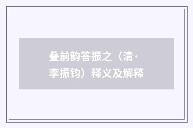 叠前韵答振之（清·李振钧）释义及解释