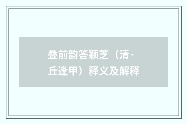 叠前韵答颖芝（清·丘逢甲）释义及解释