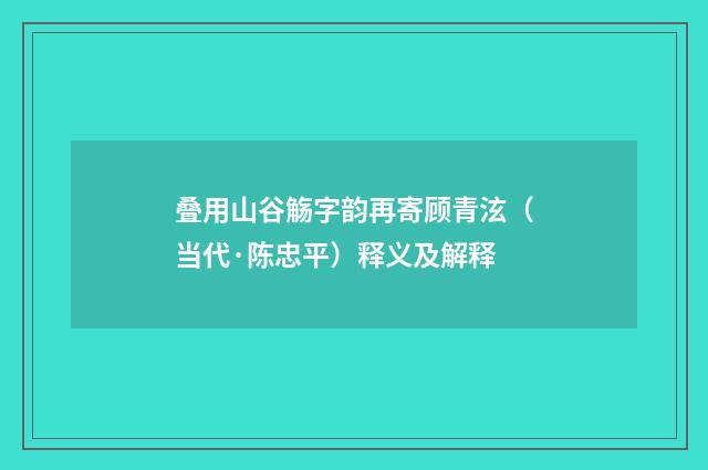 叠用山谷觞字韵再寄顾青泫（当代·陈忠平）释义及解释