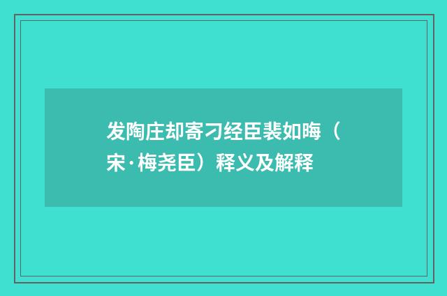发陶庄却寄刁经臣裴如晦（宋·梅尧臣）释义及解释