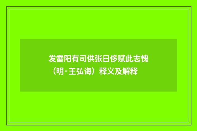 发雷阳有司供张日侈赋此志愧（明·王弘诲）释义及解释