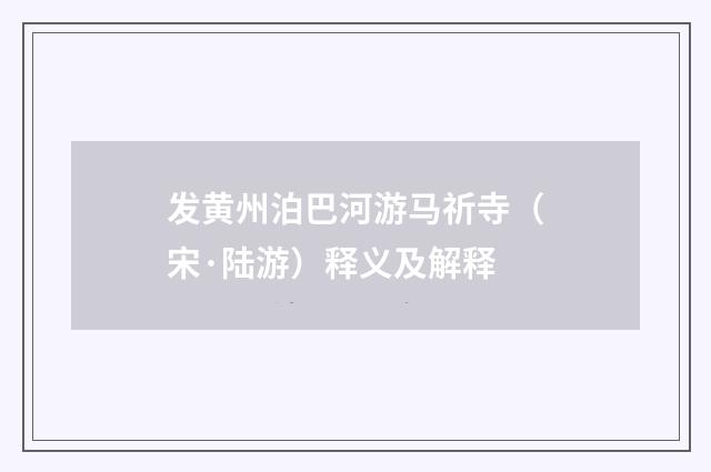 发黄州泊巴河游马祈寺（宋·陆游）释义及解释