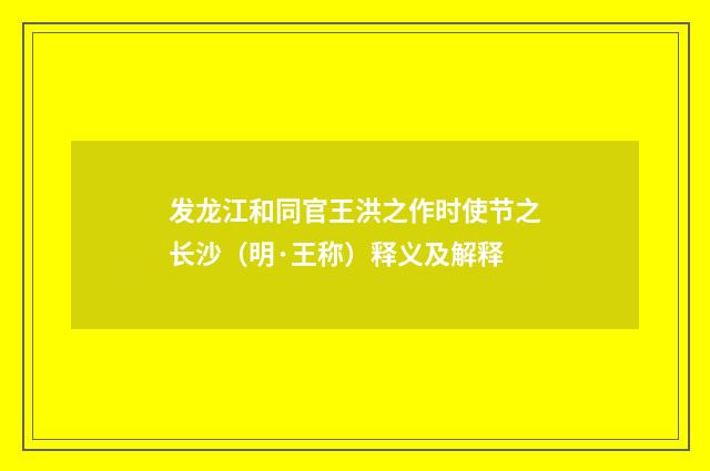 发龙江和同官王洪之作时使节之长沙（明·王称）释义及解释
