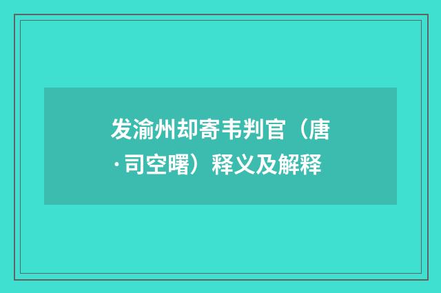 发渝州却寄韦判官（唐·司空曙）释义及解释
