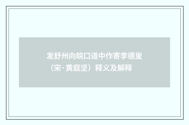 发舒州向皖口道中作寄李德叟（宋·黄庭坚）释义及解释