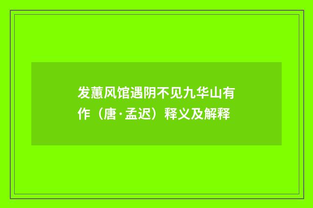 发蕙风馆遇阴不见九华山有作（唐·孟迟）释义及解释