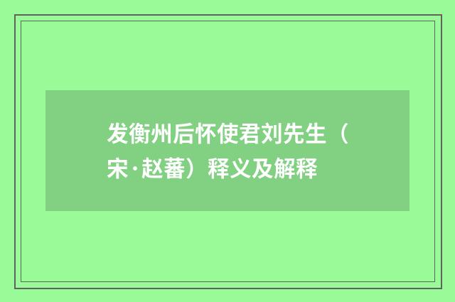 发衡州后怀使君刘先生（宋·赵蕃）释义及解释