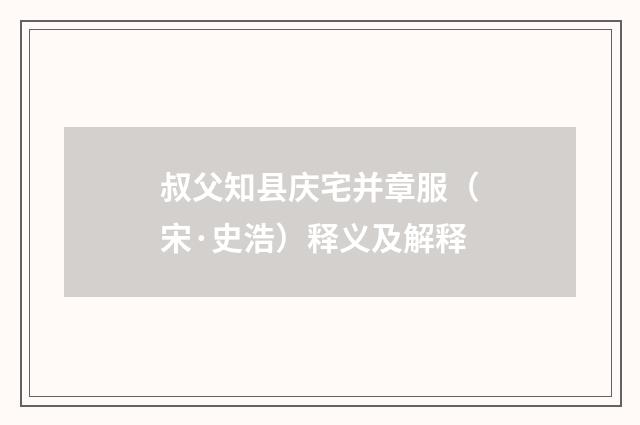 叔父知县庆宅并章服（宋·史浩）释义及解释