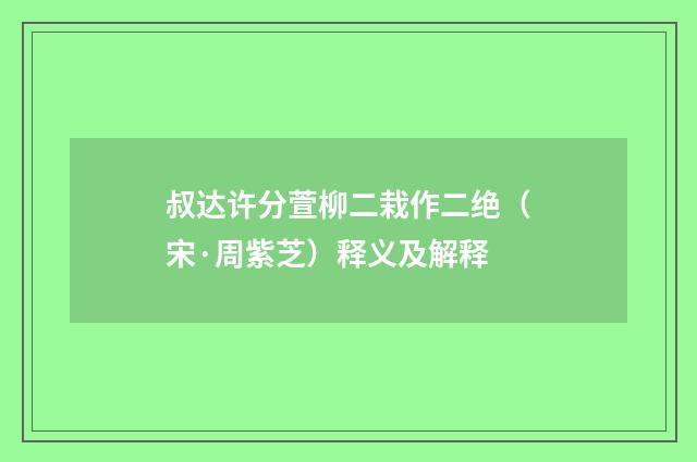 叔达许分萱柳二栽作二绝（宋·周紫芝）释义及解释