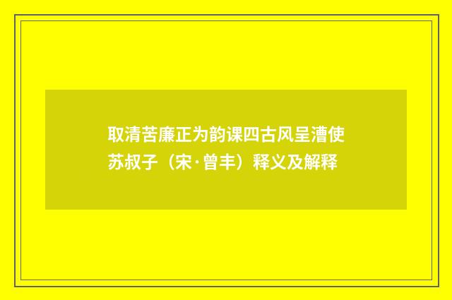 取清苦廉正为韵课四古风呈漕使苏叔子（宋·曾丰）释义及解释