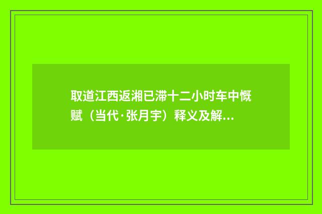 取道江西返湘已滞十二小时车中慨赋（当代·张月宇）释义及解释