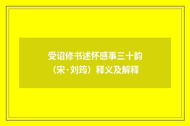受诏修书述怀感事三十韵（宋·刘筠）释义及解释