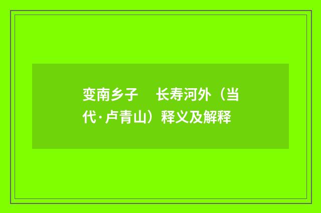 变南乡子　 长寿河外（当代·卢青山）释义及解释