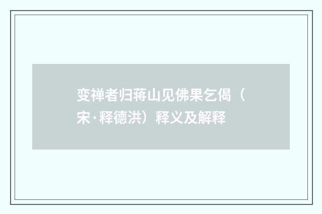 变禅者归蒋山见佛果乞偈（宋·释德洪）释义及解释