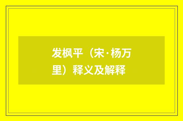 发枫平（宋·杨万里）释义及解释