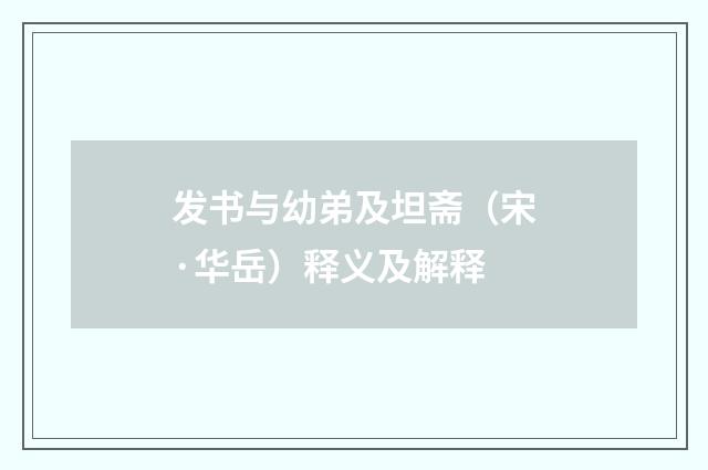 发书与幼弟及坦斋（宋·华岳）释义及解释