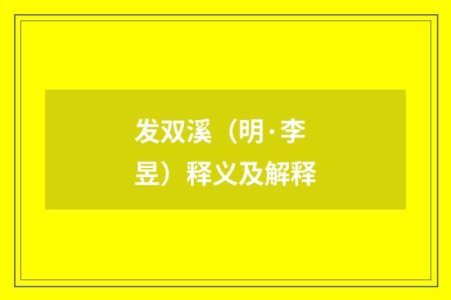 发双溪（明·李昱）释义及解释