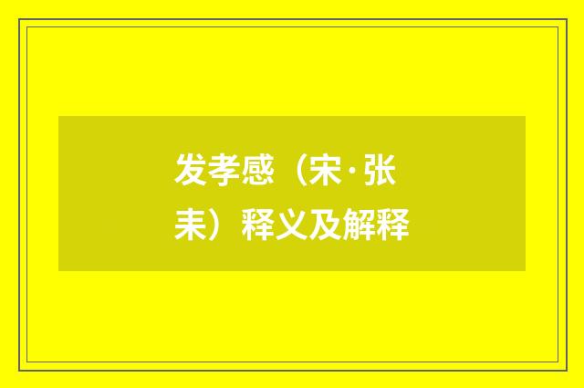 发孝感（宋·张耒）释义及解释