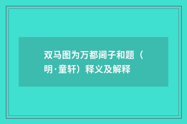 双马图为万都阃子和题（明·童轩）释义及解释