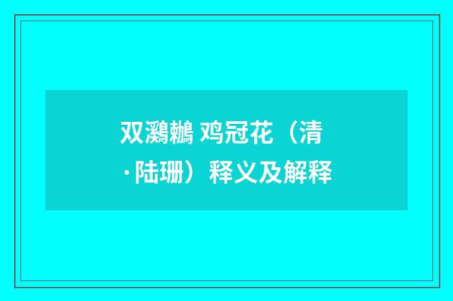 双鸂鶒 鸡冠花（清·陆珊）释义及解释