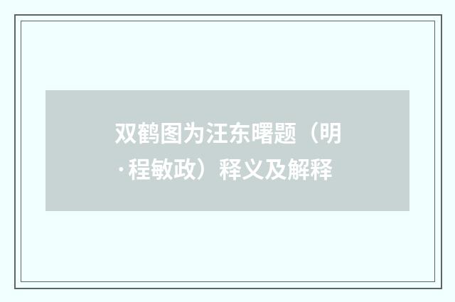 双鹤图为汪东曙题（明·程敏政）释义及解释