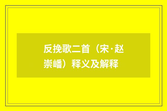 反挽歌二首（宋·赵崇嶓）释义及解释