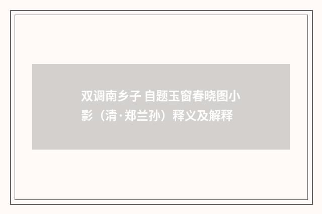 双调南乡子 自题玉窗春晓图小影（清·郑兰孙）释义及解释