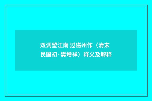 双调望江南 过磁州作（清末民国初·樊增祥）释义及解释