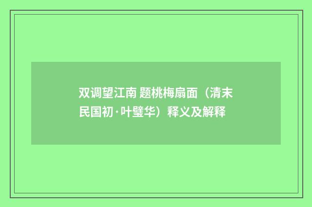 双调望江南 题桃梅扇面（清末民国初·叶璧华）释义及解释
