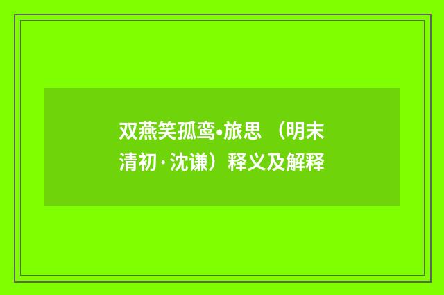 双燕笑孤鸾•旅思 （明末清初·沈谦）释义及解释