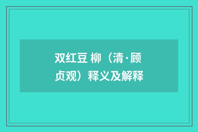 双红豆 柳（清·顾贞观）释义及解释