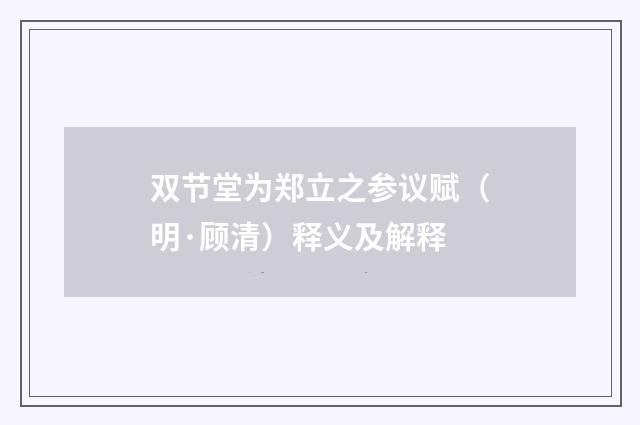 双节堂为郑立之参议赋（明·顾清）释义及解释