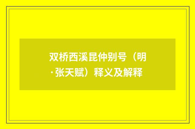 双桥西溪昆仲别号（明·张天赋）释义及解释