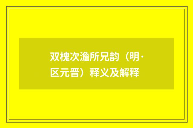 双槐次澹所兄韵（明·区元晋）释义及解释