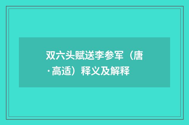 双六头赋送李参军（唐·高适）释义及解释