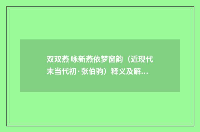 双双燕 咏新燕依梦窗韵（近现代末当代初·张伯驹）释义及解释