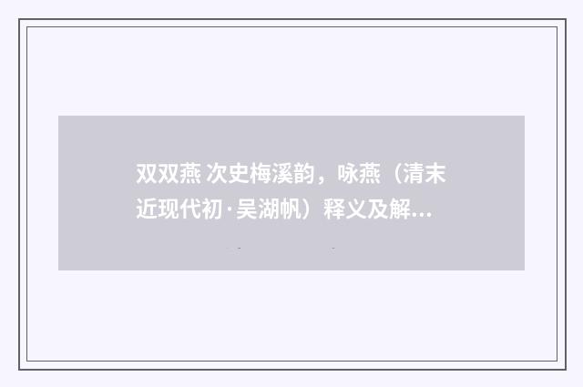 双双燕 次史梅溪韵，咏燕（清末近现代初·吴湖帆）释义及解释