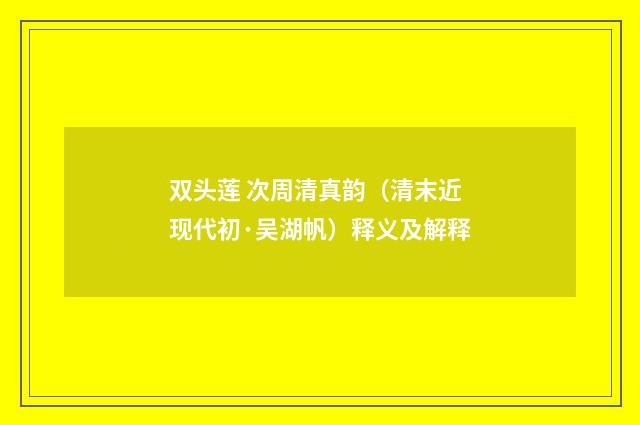 双头莲 次周清真韵（清末近现代初·吴湖帆）释义及解释