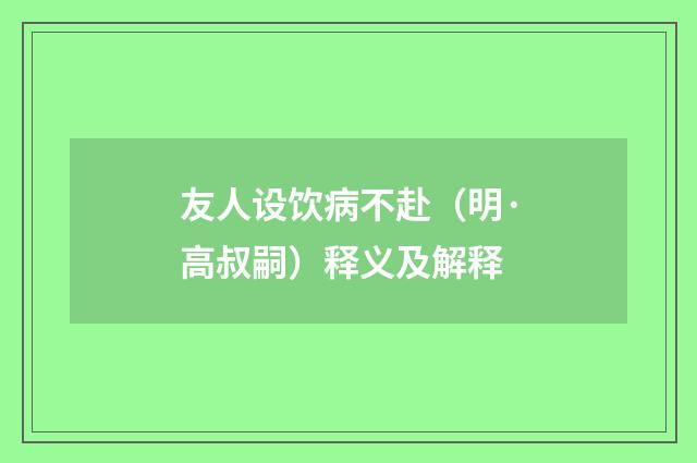 友人设饮病不赴（明·高叔嗣）释义及解释