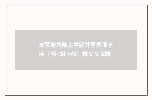 友琴册为陆太学题并呈思清孝廉（明·胡应麟）释义及解释