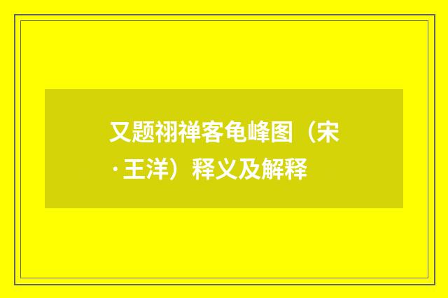 又题祤禅客龟峰图（宋·王洋）释义及解释