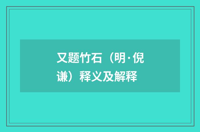 又题竹石（明·倪谦）释义及解释
