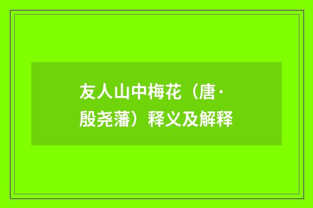 友人山中梅花（唐·殷尧藩）释义及解释