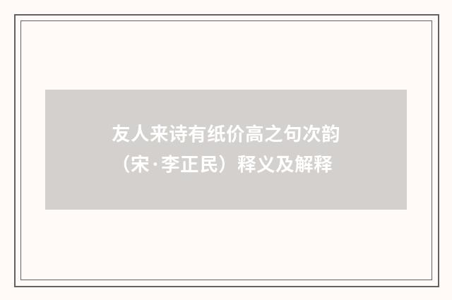 友人来诗有纸价高之句次韵（宋·李正民）释义及解释