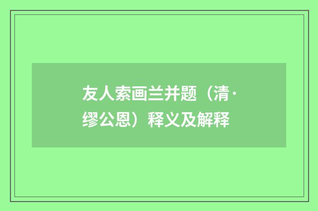 友人索画兰并题（清·缪公恩）释义及解释