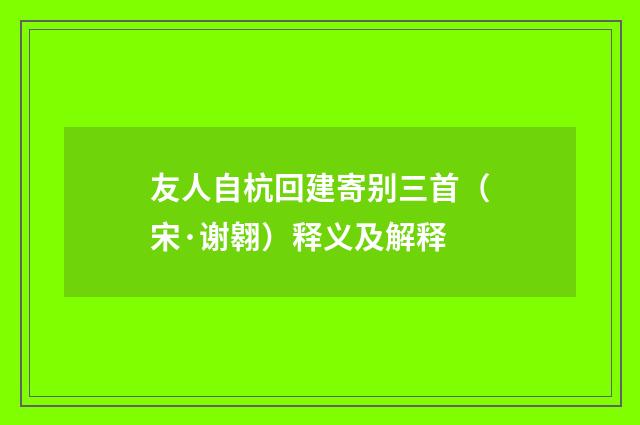 友人自杭回建寄别三首（宋·谢翱）释义及解释