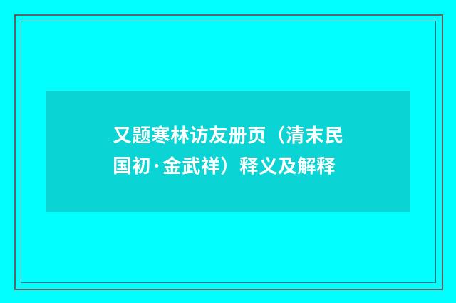 又题寒林访友册页（清末民国初·金武祥）释义及解释