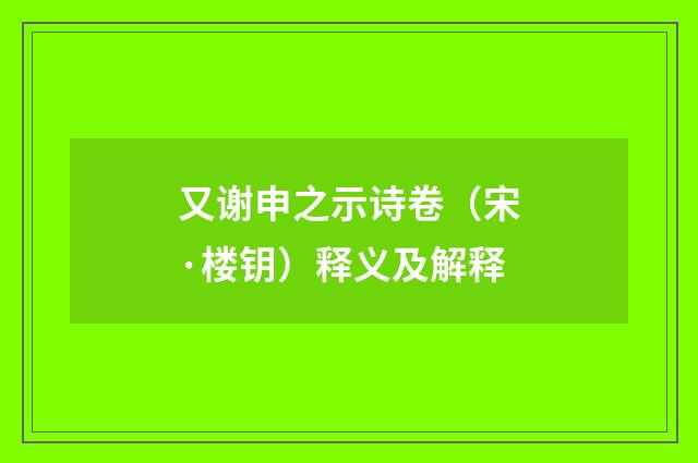 又谢申之示诗卷（宋·楼钥）释义及解释